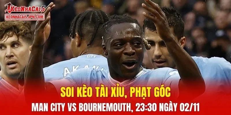 Trận đấu giữa Man City và Bournemouth đang hứa hẹn sẽ bùng nổ