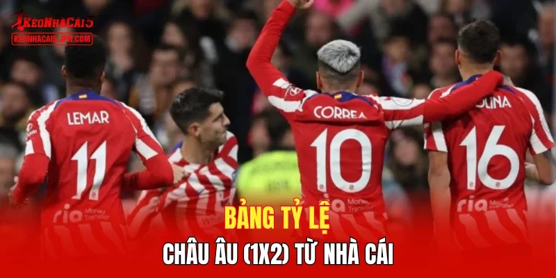 Bảng tỷ lệ châu Âu (1X2) từ nhà cái