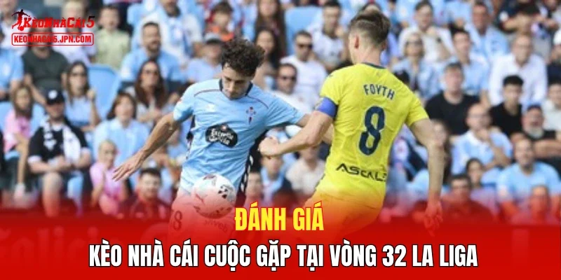 Đánh giá Kèo Nhà Cái cuộc gặp tại vòng 32 La Liga