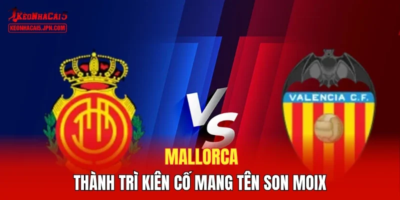 Mallorca - Thành trì kiên cố mang tên Son Moix