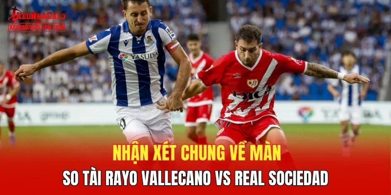 Nhận xét chung về màn so tài Rayo Vallecano vs Real Sociedad