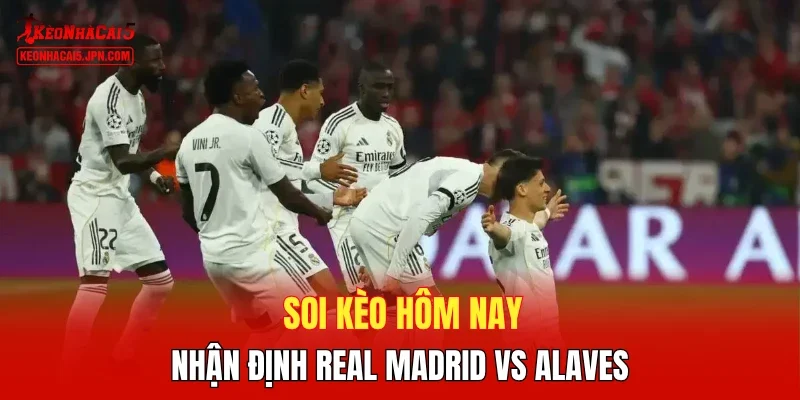 Soi kèo hôm nay, nhận định Real Madrid vs Alaves