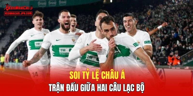 Soi tỷ lệ châu Á trận đấu giữa hai câu lạc bộ