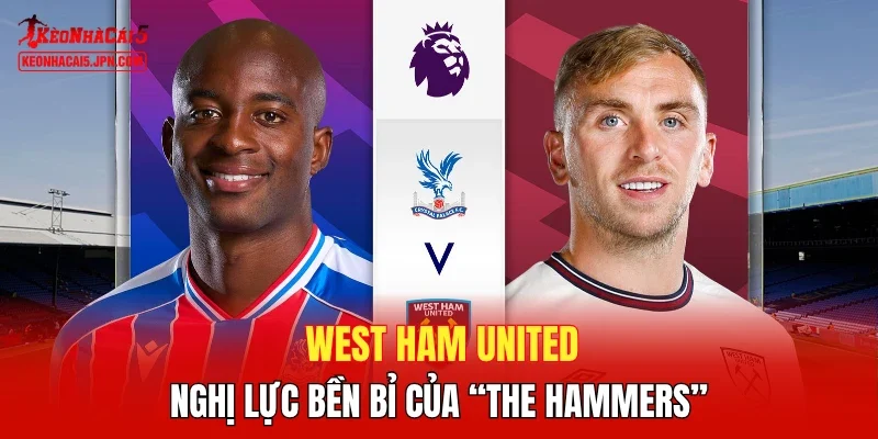 West Ham United - Nghị lực bền bỉ của “The Hammers”