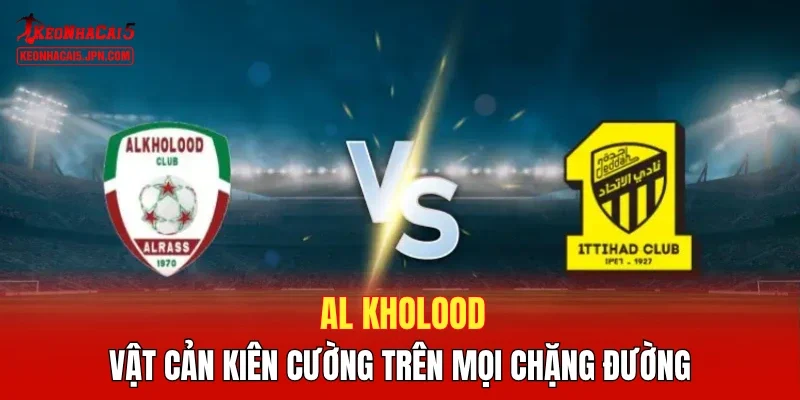 Al Kholood - Vật cản kiên cường trên mọi chặng đường