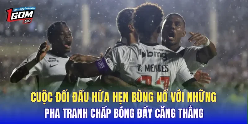 Cuộc đối đầu hứa hẹn bùng nổ với những pha tranh chấp bóng đầy căng thẳng