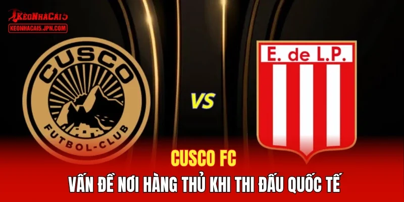 Cusco FC - Vấn đề nơi hàng thủ khi thi đấu quốc tế