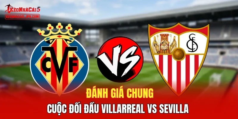 Đánh giá chung cuộc đối đầu Villarreal vs Sevilla