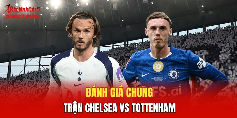 Đánh giá chung trận Chelsea vs Tottenham
