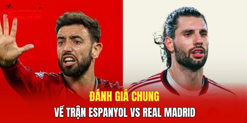 Đánh giá chung về trận Espanyol vs Real Madrid
