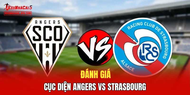 Đánh giá cục diện Angers vs Strasbourg
