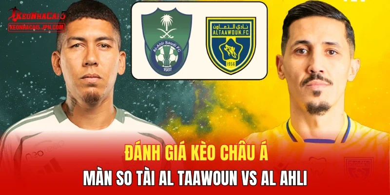 Đánh giá kèo Châu Á màn so tài Al Taawoun vs Al Ahli