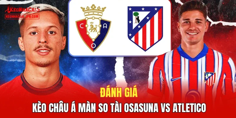 Đánh giá kèo Châu Á màn so tài Osasuna vs Atletico