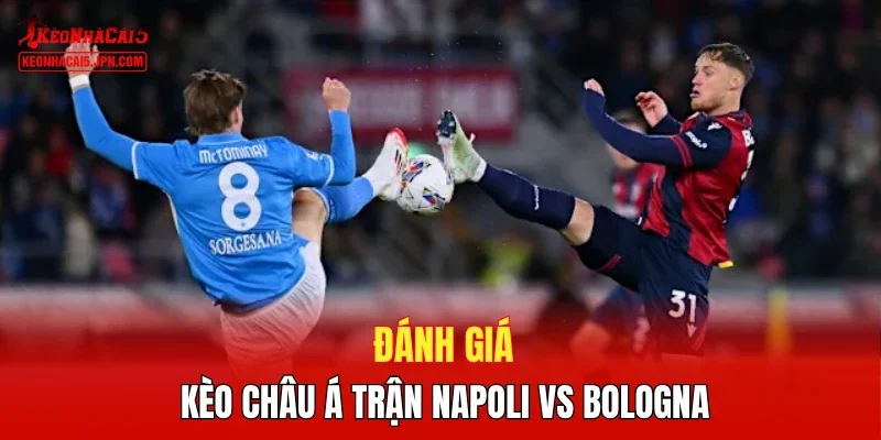 Đánh giá kèo Châu Á trận Napoli vs Bologna