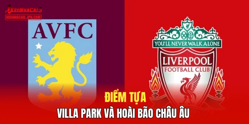 Điểm tựa Villa Park và hoài bão Châu Âu
