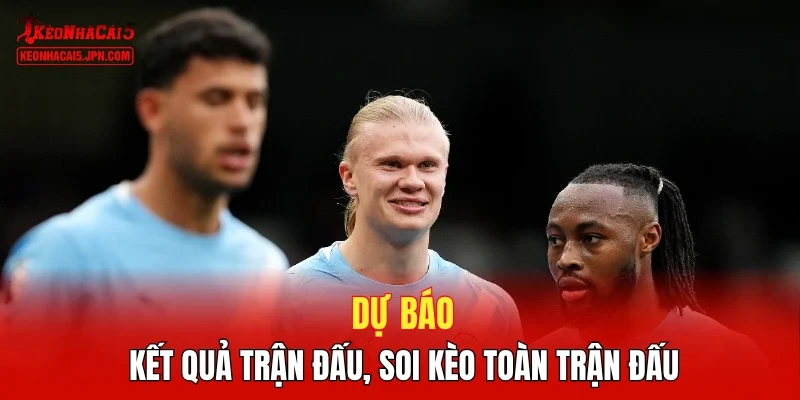 Dự đoán kết quả bóng đá, soi kèo Man City vs Palace