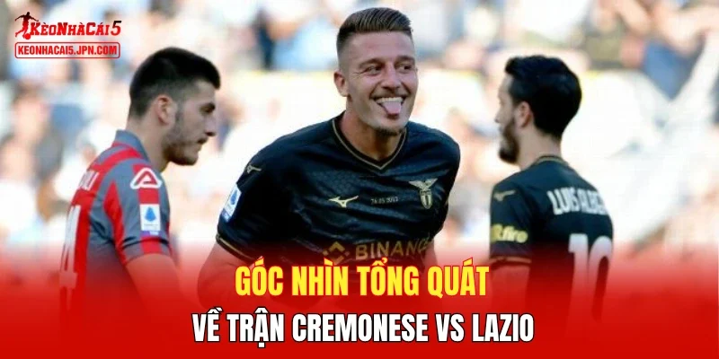 Góc nhìn tổng quát về trận Cremonese vs Lazio
