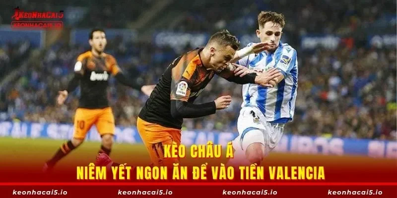 Kèo châu Á niêm yết ngon ăn để vào tiền Valencia