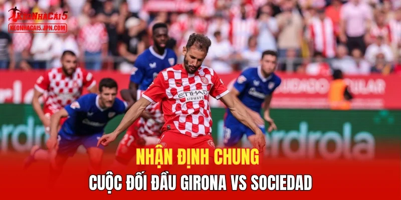 Nhận định chung cuộc đối đầu Girona vs Sociedad