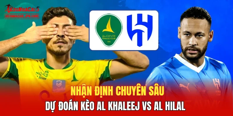 Nhận định chuyên sâu, dự đoán kèo Al Khaleej vs Al Hilal