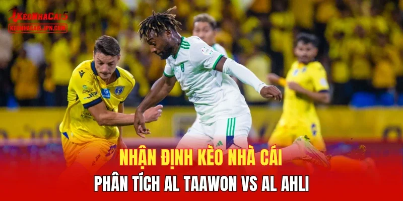 Nhận định kèo nhà cái, phân tích Al Taawon vs Al Ahli
