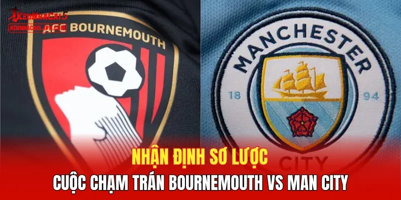 Nhận định sơ lược cuộc chạm trán Bournemouth vs Man City