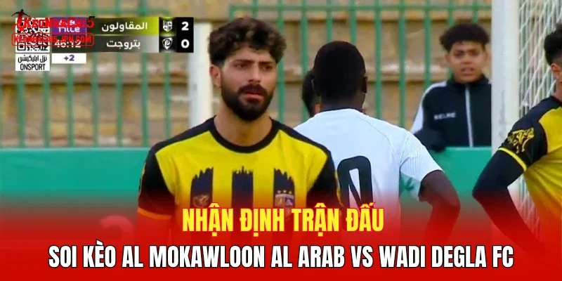 Nhận định trận đấu, soi kèo Al Mokawloon Al Arab vs Wadi Degla FC