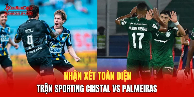 Nhận xét toàn diện trận Sporting Cristal vs Palmeiras