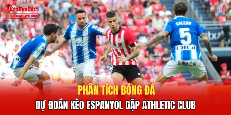 Phân tích bóng đá, dự đoán kèo Espanyol gặp Athletic Club 