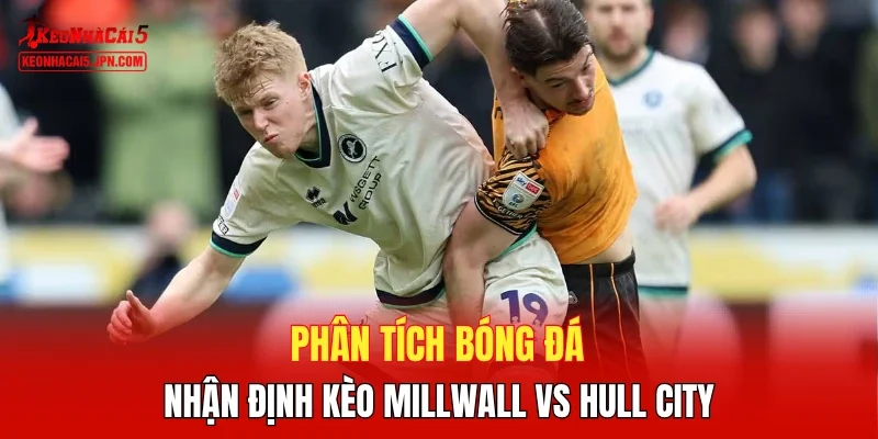 Phân tích bóng đá, nhận định kèo Millwall vs Hull City 