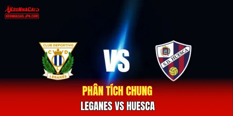 Phân tích chung Leganes vs Huesca