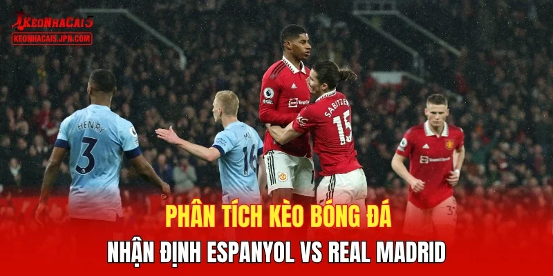 Phân tích kèo bóng đá, nhận định Espanyol vs Real Madrid