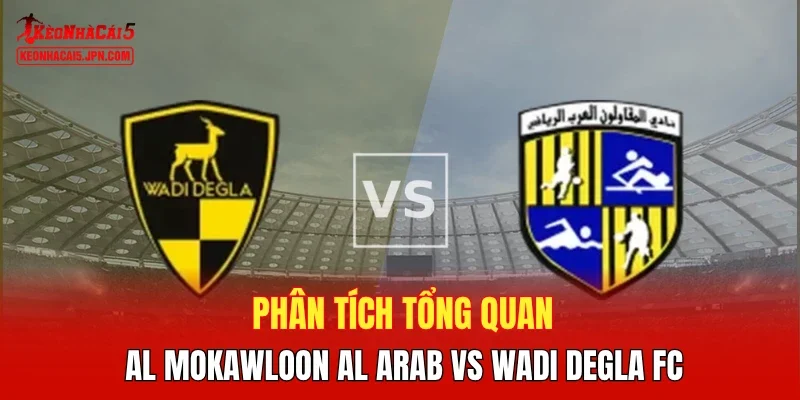 Phân tích tổng quan Al Mokawloon Al Arab vs Wadi Degla FC