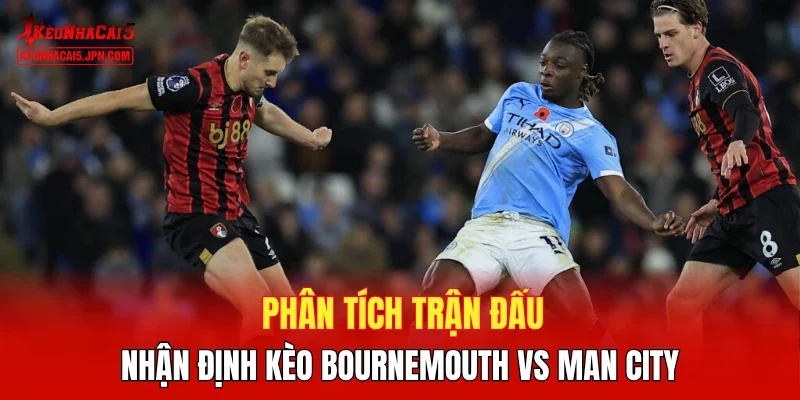 Phân tích trận đấu, nhận định kèo Bournemouth vs Man City