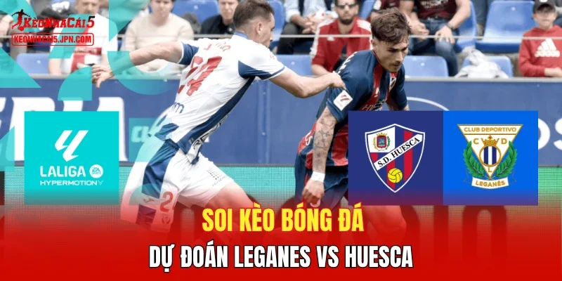 Soi kèo bóng đá, dự đoán Leganes vs Huesca|