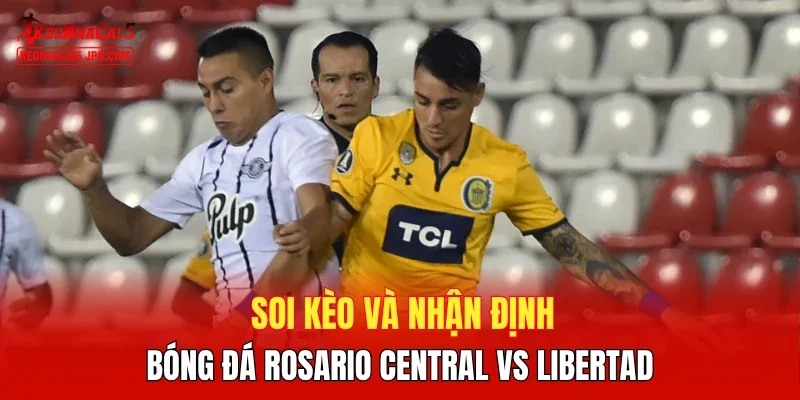 Soi kèo và nhận định bóng đá Rosario Central vs Libertad