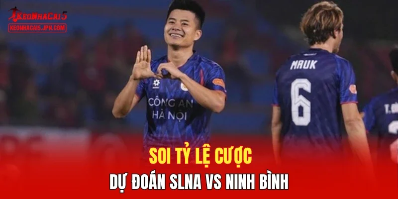 Soi tỷ lệ cược, dự đoán SLNA vs Ninh Bình