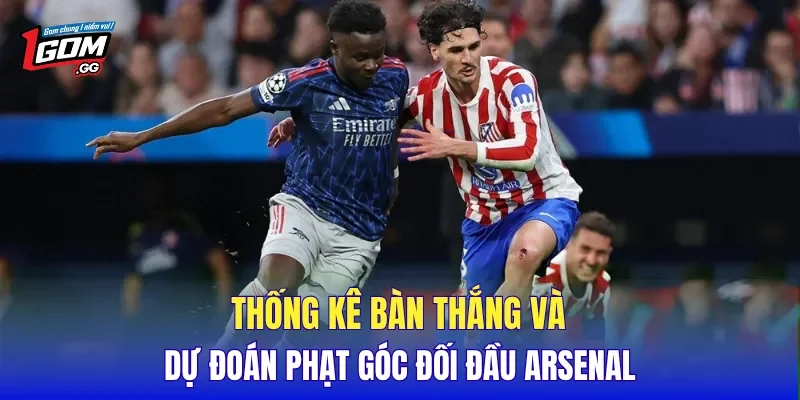 Thống kê bàn thắng và dự đoán phạt góc đối đầu Arsenal