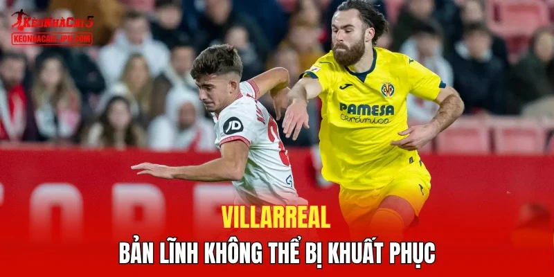 Villarreal - Bản lĩnh không thể bị khuất phục