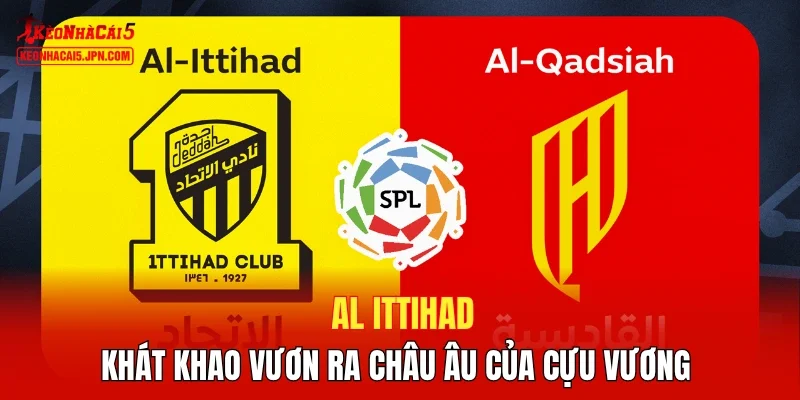 Al Ittihad - Khát khao vươn ra châu Âu của cựu vương