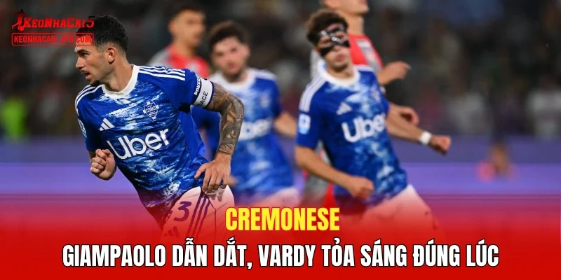 Cremonese - Giampaolo dẫn dắt, Vardy tỏa sáng đúng lúc