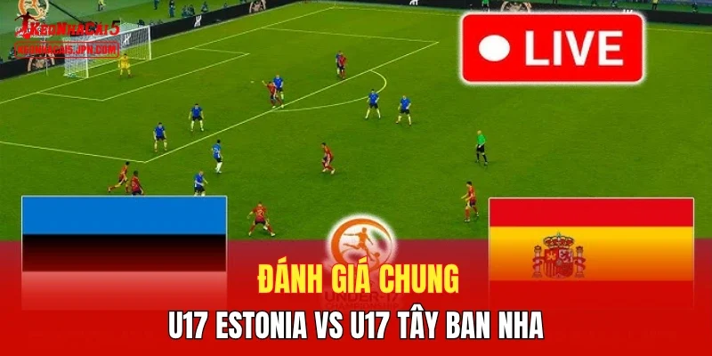Đánh giá chung U17 Estonia vs U17 Tây Ban Nha