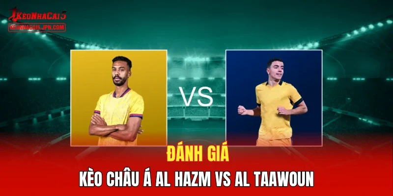 Đánh giá kèo Châu Á Al Hazm vs Al Taawoun