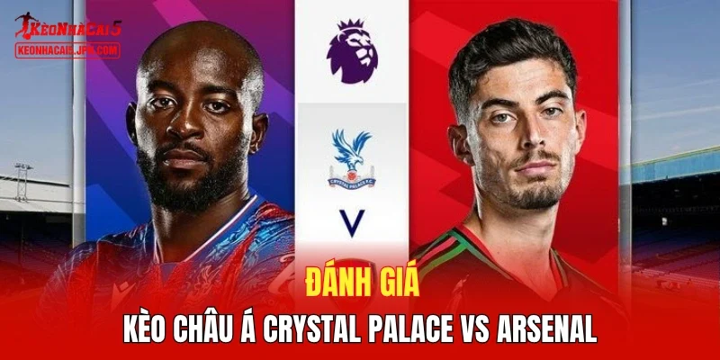 Đánh giá kèo Châu Á Crystal Palace vs Arsenal