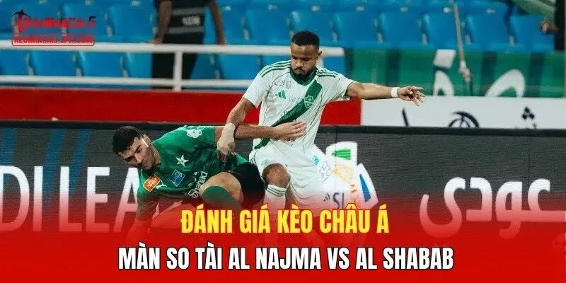 Đánh giá kèo Châu Á màn so tài Al Najma vs Al Shabab
