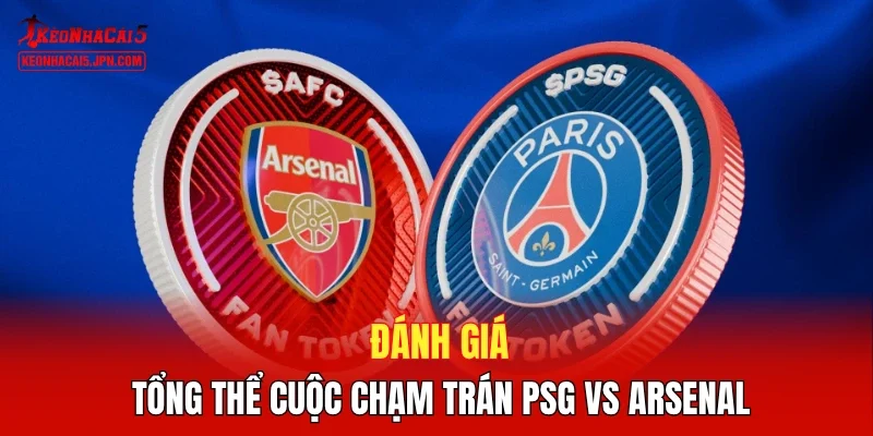 Đánh giá tổng thể cuộc chạm trán PSG vs Arsenal