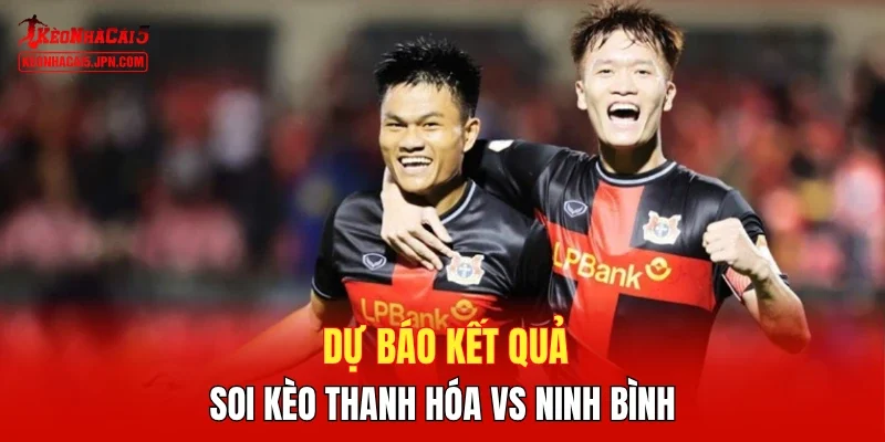 Dự báo kết quả, soi kèo Thanh Hóa vs Ninh Bình