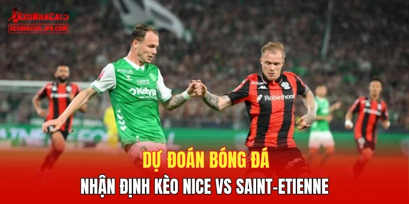 Dự đoán bóng đá, nhận định kèo Nice vs Saint-Etienne
