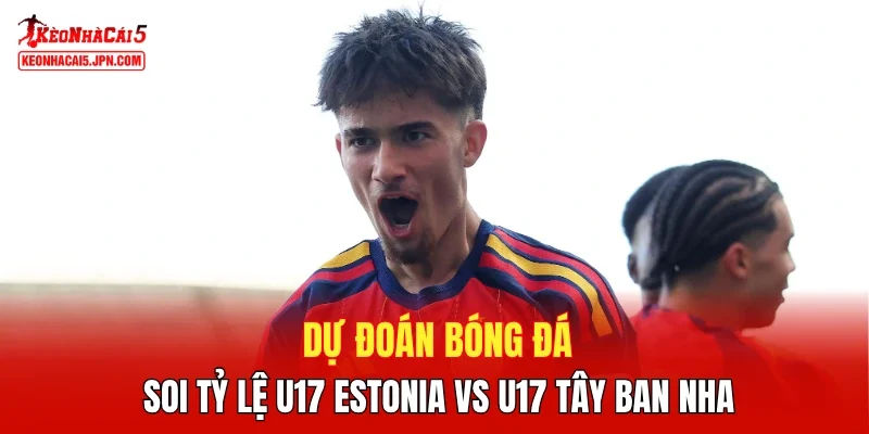 Dự đoán bóng đá, Dsoi tỷ lệ U17 Estonia vs U17 Tây Ban Nha