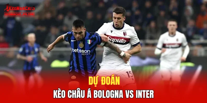 Dự đoán kèo châu Á Bologna vs Inter